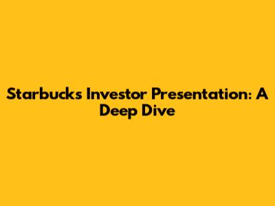 Starbucks Investor Presentation: A Deep Dive