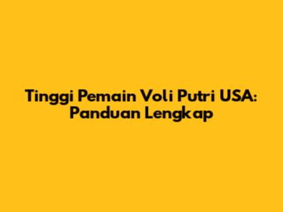 Tinggi Pemain Voli Putri USA: Panduan Lengkap