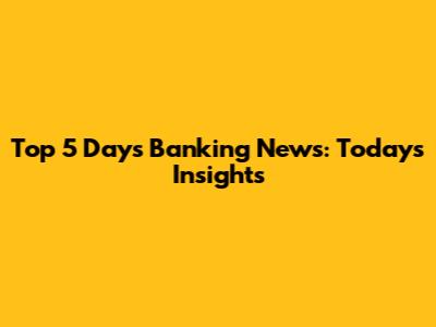 Top 5 Days Banking News: Today's Insights
