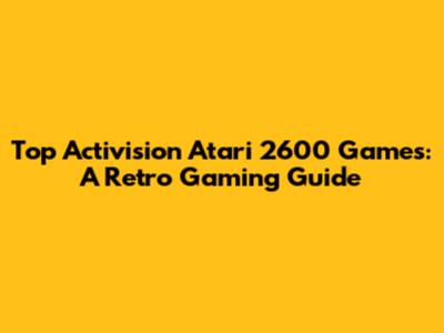 Top Activision Atari 2600 Games: A Retro Gaming Guide