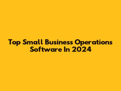 Top Small Business Operations Software In 2024