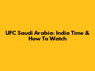 UFC Saudi Arabia: India Time & How To Watch
