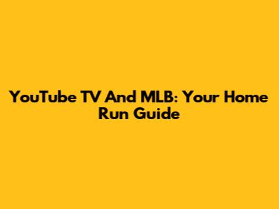 YouTube TV And MLB: Your Home Run Guide